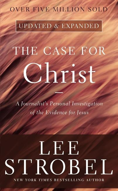 The Case for Christ: A Journalist's Personal Investigation of the Evidence for Jesus by Strobel, Lee