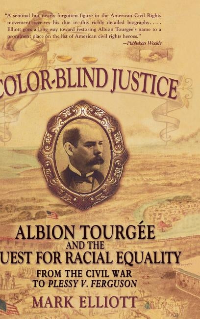 Color Blind Justice: Albion Tourgée and the Quest for Racial Equality from the Civil War to Plessy V. Ferguson by Elliott, Mark