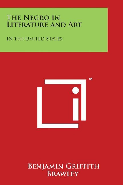 The Negro in Literature and Art: In the United States by Brawley, Benjamin Griffith
