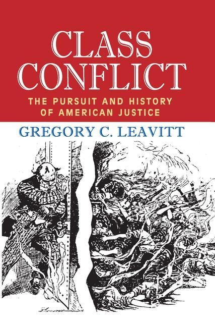 Class Conflict: The Pursuit and History of American Justice by Leavitt, Gregory C.
