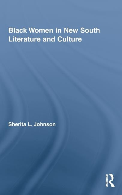Black Women in New South Literature and Culture by Johnson, Sherita L.