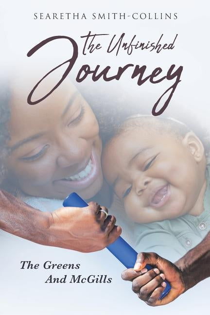 The Unfinished Journey: The Greens and McGills by Smith-Collins, Searetha