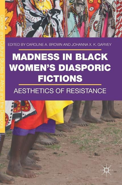 Madness in Black Women's Diasporic Fictions: Aesthetics of Resistance by Brown, Caroline A.
