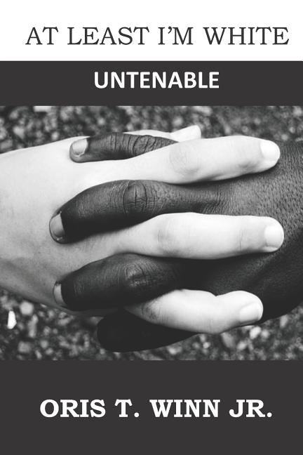 At Least I'm White: Untenable by Winn Jr, Oris T.