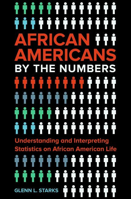 African Americans by the Numbers: Understanding and Interpreting Statistics on African American Life by Starks, Glenn