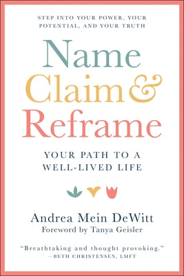 Name, Claim & Reframe: Your Path to a Well-Lived Life by DeWitt, Andrea