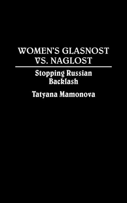 Women's Glasnost vs. Naglost: Stopping Russian Backlash by Mamonova, Tatyana