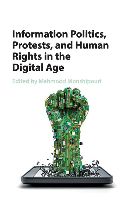 Information Politics, Protests, and Human Rights in the Digital Age by Monshipouri, Mahmood