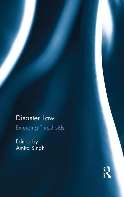 Disaster Law: Emerging Thresholds by Singh, Amita