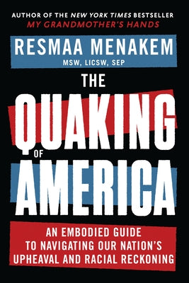 The Quaking of America: An Embodied Guide to Navigating Our Nation's Upheaval and Racial Reckoning by Menakem, Resmaa