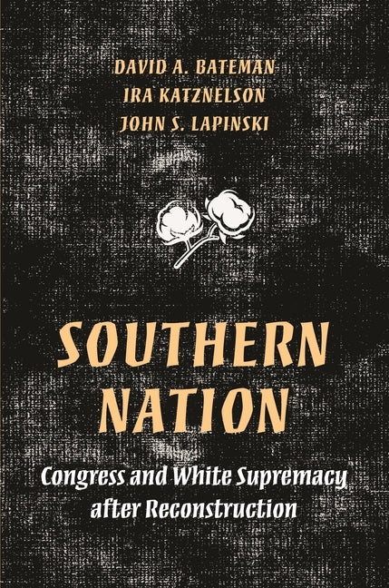 Southern Nation: Congress and White Supremacy After Reconstruction by Bateman, David