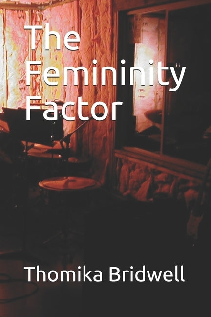 The Femininity Factor by Bridwell, Thomika