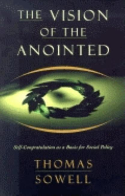 The Vision of the Anointed: Self-Congratulation as a Basis for Social Policy by Sowell, Thomas