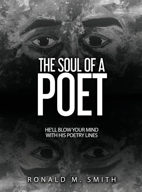 The Soul of A Poet: He'll Blow Your Mind With His Poetry Lines by Smith, Ronald Marsh
