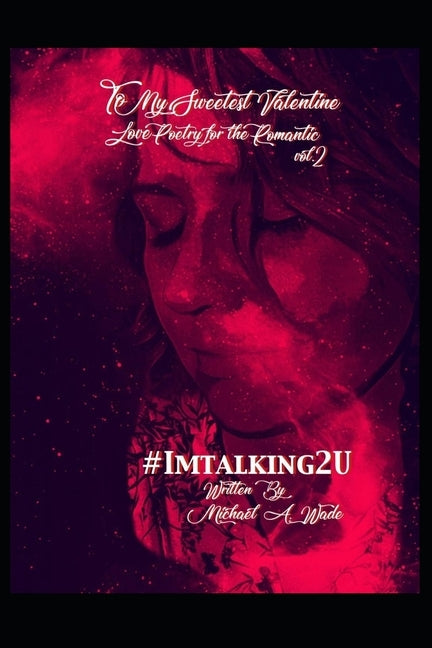 To My Sweetest Valentine Vol. 2: Love Poetry for the Romantic, #Imtalking2U by Wade, Michael A.