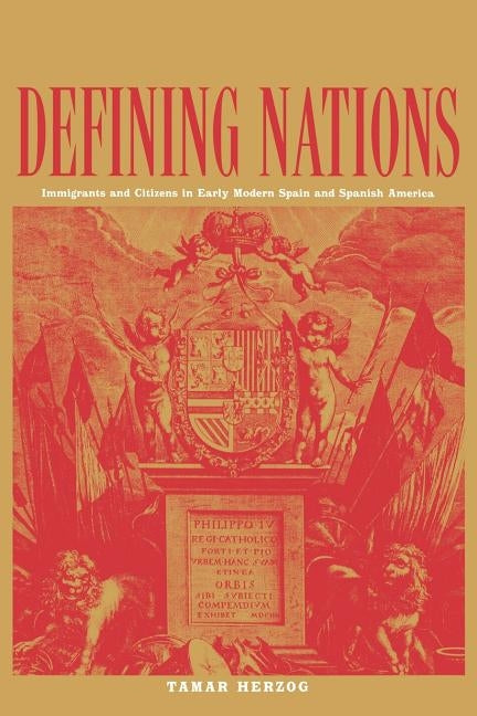 Defining Nations: Immigrants and Citizens in Early Modern Spain and Spanish America by Herzog, Tamar