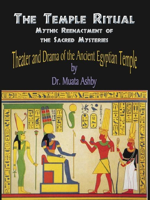 Temple Ritual Of The Ancient Egyptian Mysteries- Theater & Drama Of The Ancient Egyptian Mysteries by Ashby, Muata