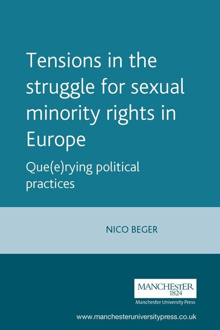 Tensions in the Struggle for Sexual Minority Rights in Europe: Que(e)Rying Political Practices by Beger, Nico