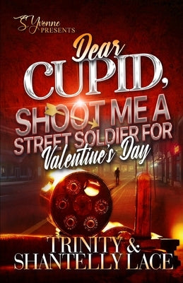 Dear Cupid, Shoot Me A Street Soldier For Valentine's Day by Lace, Shantelly