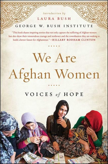 We Are Afghan Women: Voices of Hope by George W Bush Institute