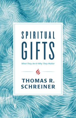 Spiritual Gifts: What They Are and Why They Matter by Schreiner, Thomas R.