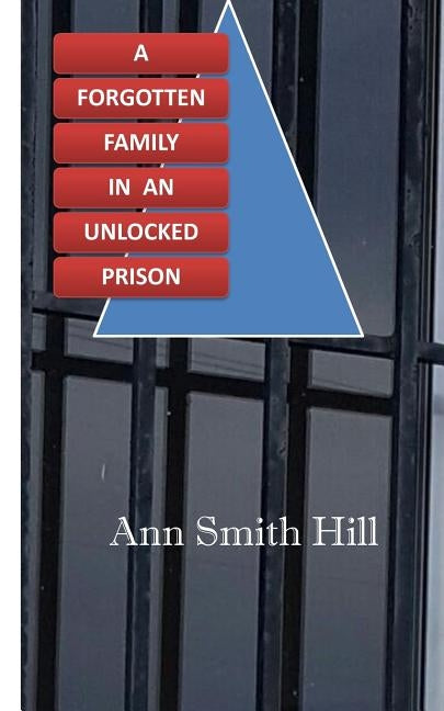 A Forgotten Family in an Unlocked Prison by Hill, Ann Smith
