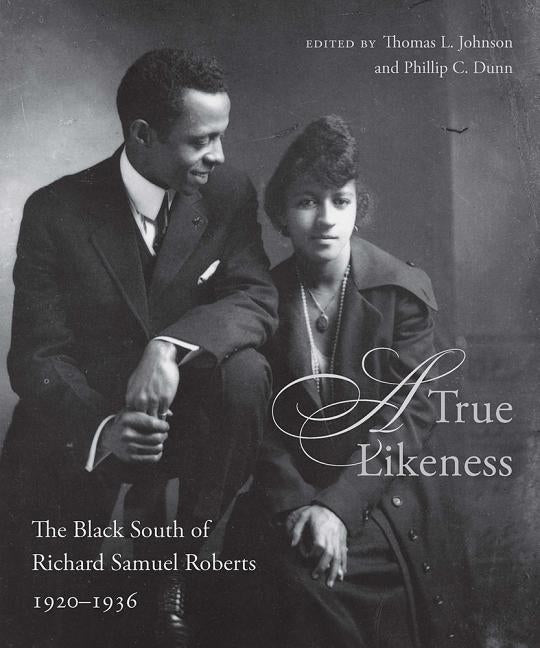 A True Likeness: The Black South of Richard Samuel Roberts, 1920-1936 by Johnson, Thomas L.