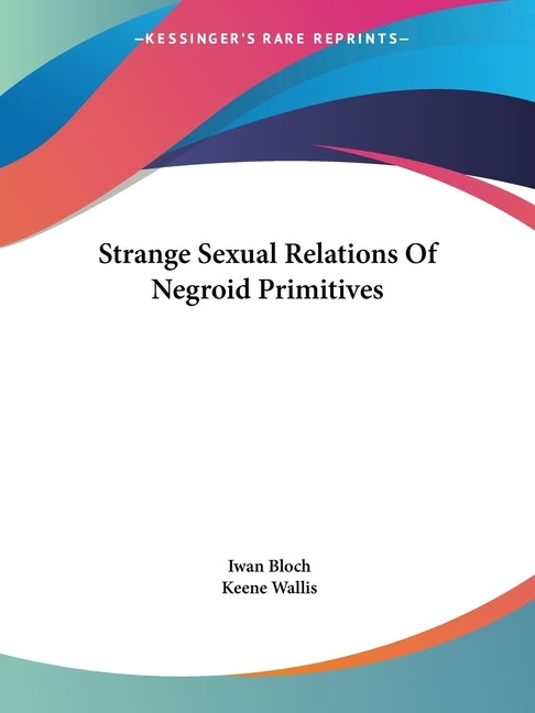 Strange Sexual Relations Of Negroid Primitives by Bloch, Iwan