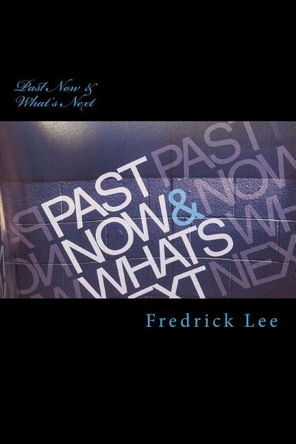 Past Now & What's Next by Lee, Fredrick Earl