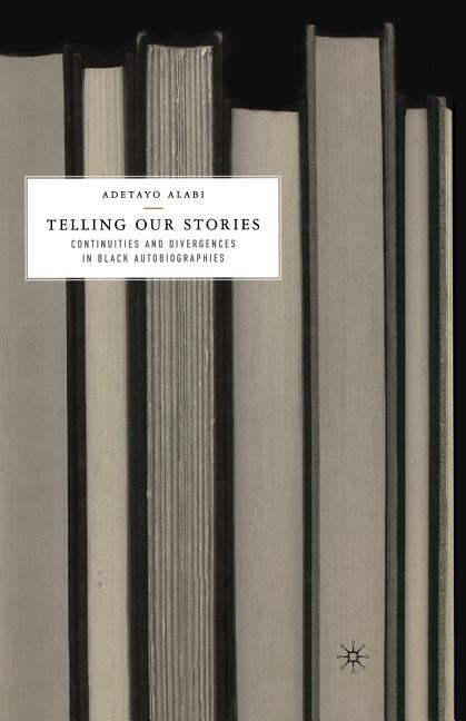 Telling Our Stories: Continuities and Divergences in Black Autobiographies by Alabi, A.