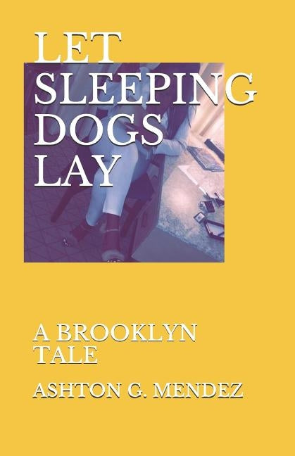 Let Sleeping Dogs Lay: A Brooklyn Tale by Mendez, Ashton G.
