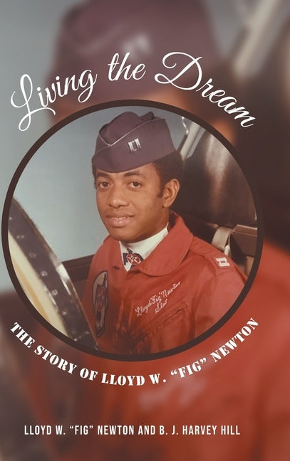 Living the Dream: The Story of Lloyd W. "Fig" Newton by Newton, Lloyd W. Fig