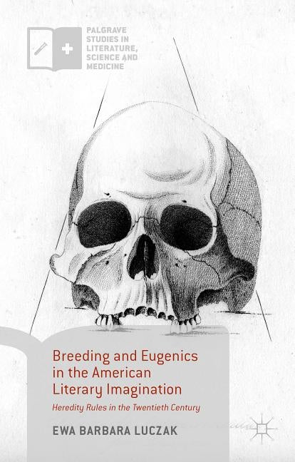 Breeding and Eugenics in the American Literary Imagination: Heredity Rules in the Twentieth Century by Luczak, Ewa Barbara