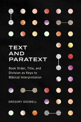 Text and Paratext: Book Order, Title, and Division as Keys to Biblical Interpretation by Goswell, Gregory