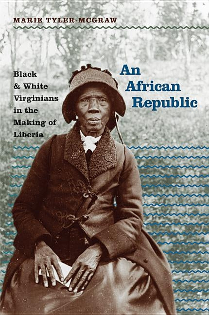 An African Republic: Black and White Virginians in the Making of Liberia by Tyler-Mcgraw, Marie