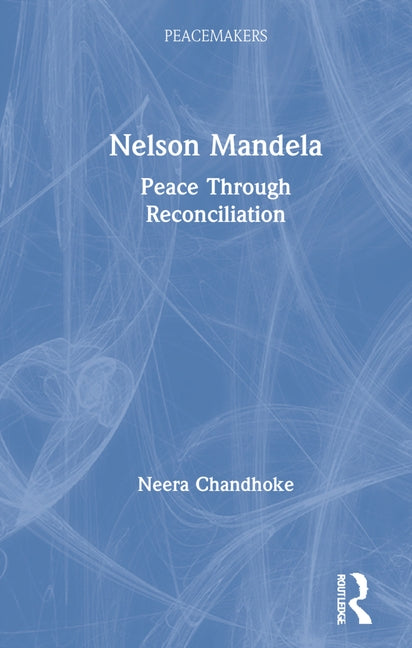 Nelson Mandela: Peace Through Reconciliation by Chandhoke, Neera