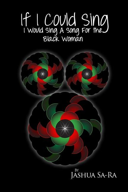If I Could Sing, I Would Sing A Song For The Black Woman by Sa-Ra, Jashua a.
