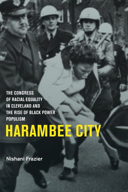 Harambee City: The Congress of Racial Equality in Cleveland and the Rise of Black Power Populism by Frazier, Nishani