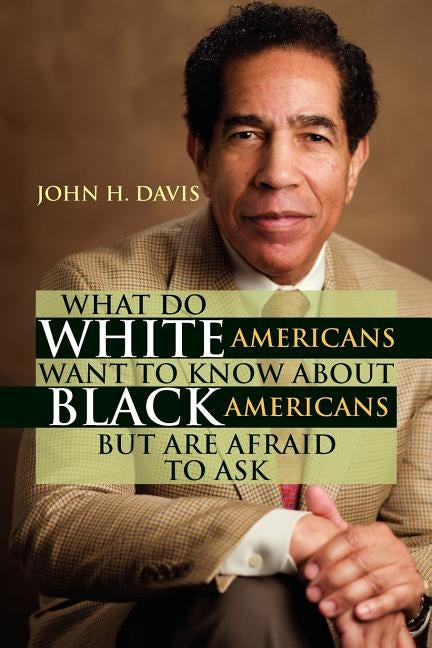 What Do White Americans Want to Know about Black Americans But Are Afraid to Ask by Davis, John H.