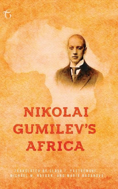 Nikolai Gumilev's Africa by Gumilev, Nikolai