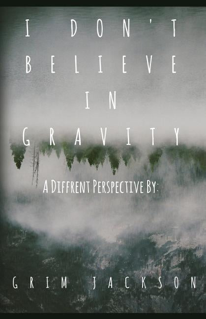 I Don't Believe In Gravity: A Different Perspective by Jackson-Henderson, Diondre Jamel