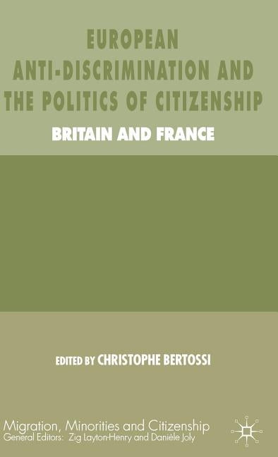 European Anti-Discrimination and the Politics of Citizenship: Britain and France by Bertossi, C.