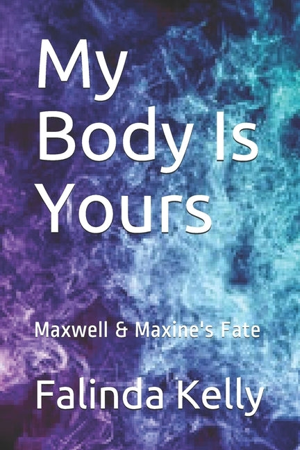 My Body Is Yours: Maxwell & Maxine's Fate by Mrz K. T. Allure, Falinda Kelly Aka