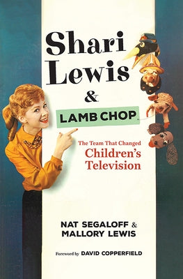 Shari Lewis and Lamb Chop: The Team That Changed Children's Television by Segaloff, Nat
