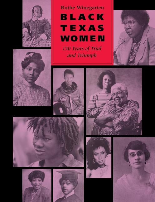Black Texas Women: 150 Years of Trial and Triumph by Winegarten, Ruthe