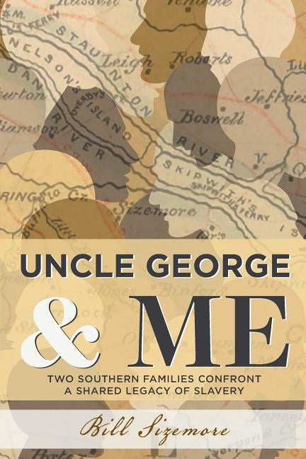 Uncle George and Me: Two Southern Families Confront a Shared Legacy of Slavery by Sizemore, Bill