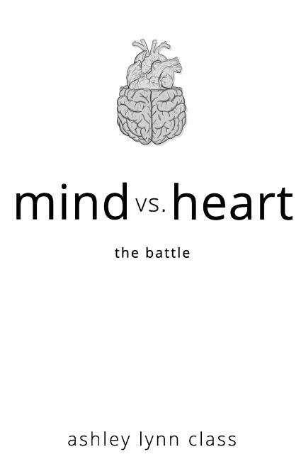 mind vs. heart: the battle by Class, Ashley Lynn