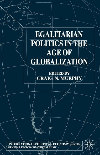Egalitarian Politics in the Age of Globalization by Murphy, Craig N.