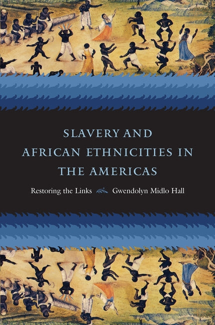 Slavery and African Ethnicities in the Americas: Restoring the Links by Hall, Gwendolyn Midlo