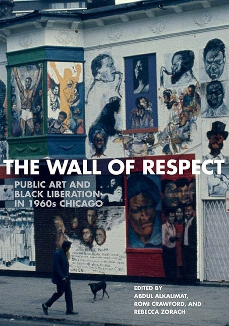 The Wall of Respect: Public Art and Black Liberation in 1960s Chicago by Alkalimat, Abdul